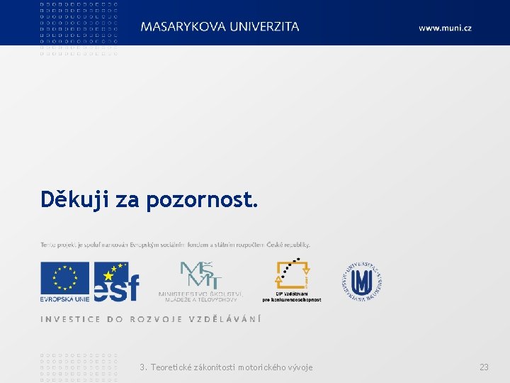 Děkuji za pozornost. 3. Teoretické zákonitosti motorického vývoje 23 