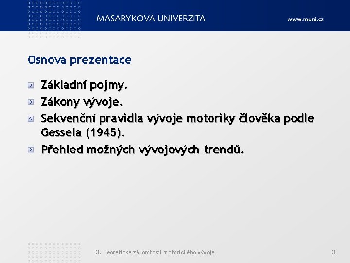 Osnova prezentace Základní pojmy. Zákony vývoje. Sekvenční pravidla vývoje motoriky člověka podle Gessela (1945).