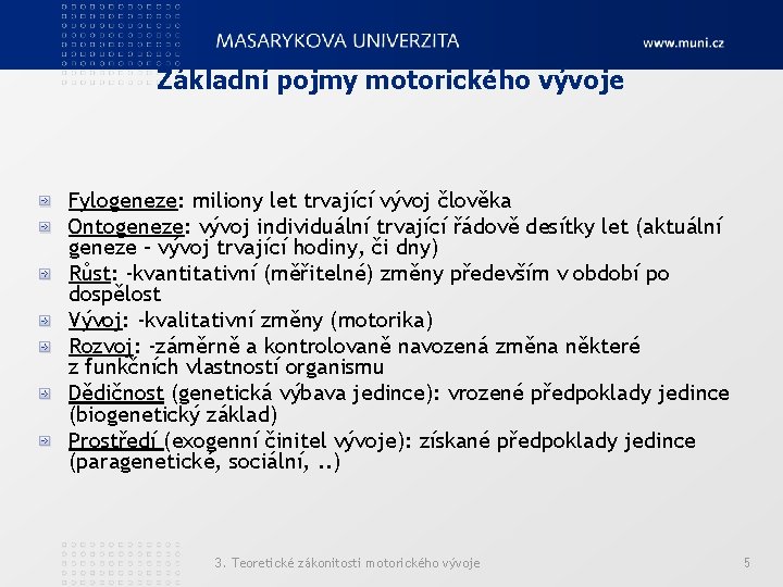 Základní pojmy motorického vývoje Fylogeneze: miliony let trvající vývoj člověka Ontogeneze: vývoj individuální trvající
