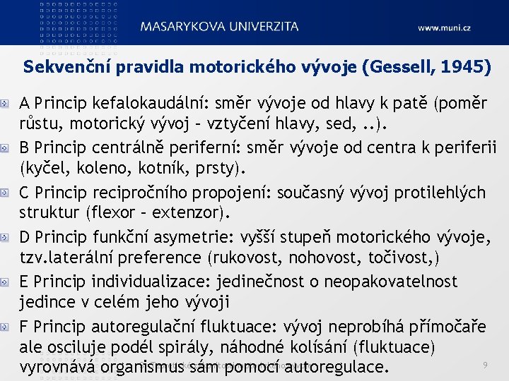 Sekvenční pravidla motorického vývoje (Gessell, 1945) A Princip kefalokaudální: směr vývoje od hlavy k