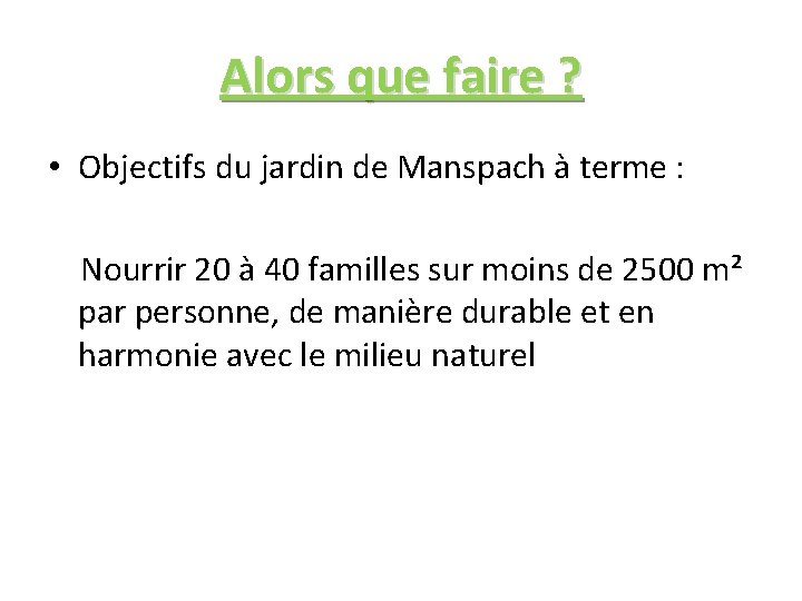 Alors que faire ? • Objectifs du jardin de Manspach à terme : Nourrir