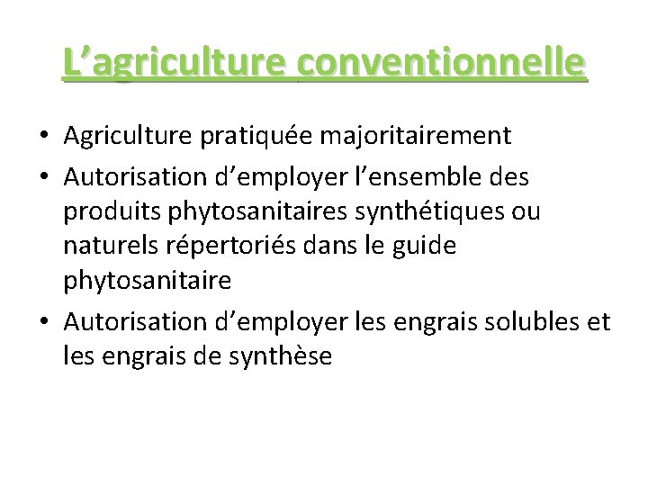 L’agriculture conventionnelle • Agriculture pratiquée majoritairement • Autorisation d’employer l’ensemble des produits phytosanitaires synthétiques