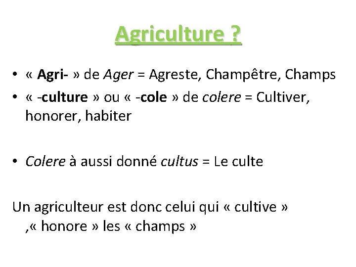 Agriculture ? • « Agri- » de Ager = Agreste, Champêtre, Champs • «