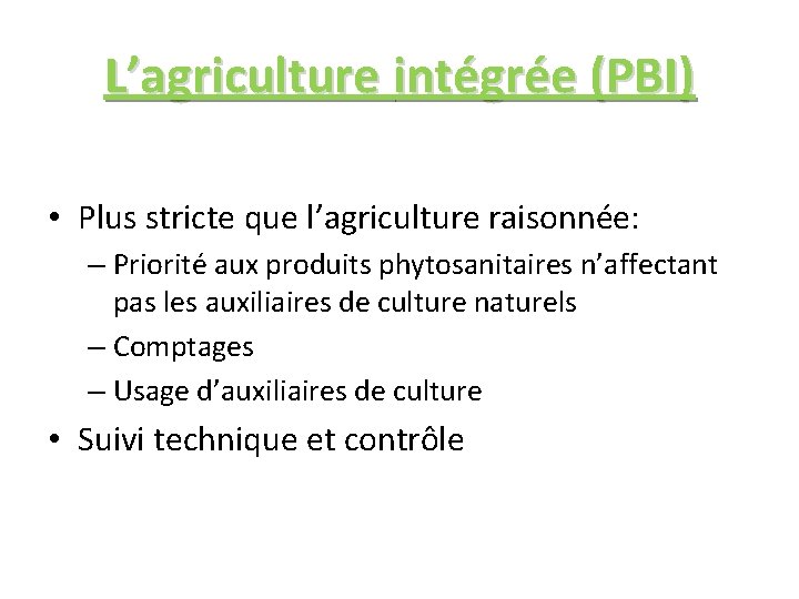 L’agriculture intégrée (PBI) • Plus stricte que l’agriculture raisonnée: – Priorité aux produits phytosanitaires