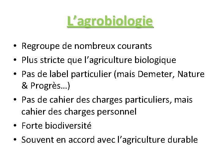 L’agrobiologie • Regroupe de nombreux courants • Plus stricte que l’agriculture biologique • Pas