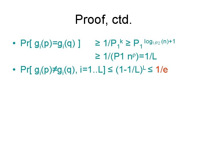 Proof, ctd. • Pr[ gi(p)=gi(q) ] ≥ 1/P 1 k ≥ P 1 log