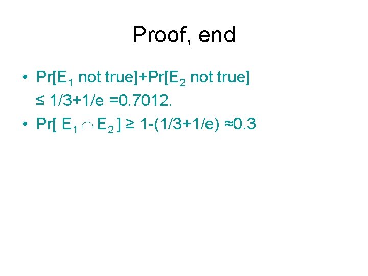 Proof, end • Pr[E 1 not true]+Pr[E 2 not true] ≤ 1/3+1/e =0. 7012.