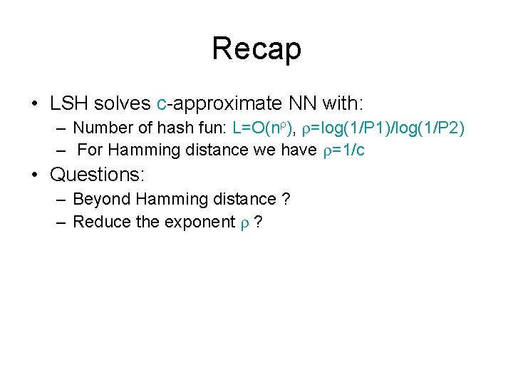 Recap • LSH solves c-approximate NN with: – Number of hash fun: L=O(n ),