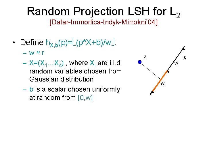 Random Projection LSH for L 2 [Datar-Immorlica-Indyk-Mirrokni’ 04] • Define h. X, b(p)= (p*X+b)/w