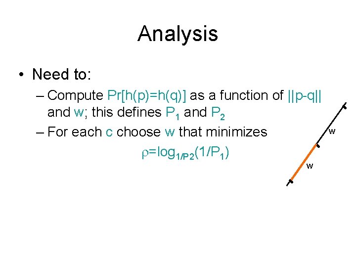 Analysis • Need to: – Compute Pr[h(p)=h(q)] as a function of ||p-q|| and w;