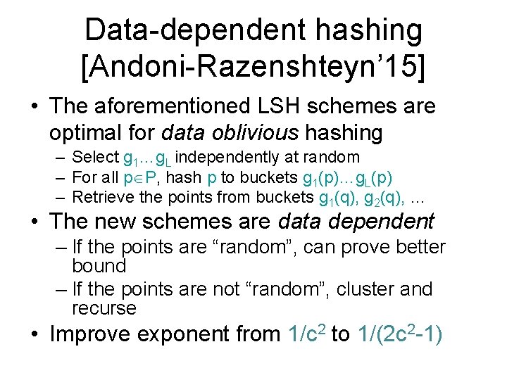 Data-dependent hashing [Andoni-Razenshteyn’ 15] • The aforementioned LSH schemes are optimal for data oblivious