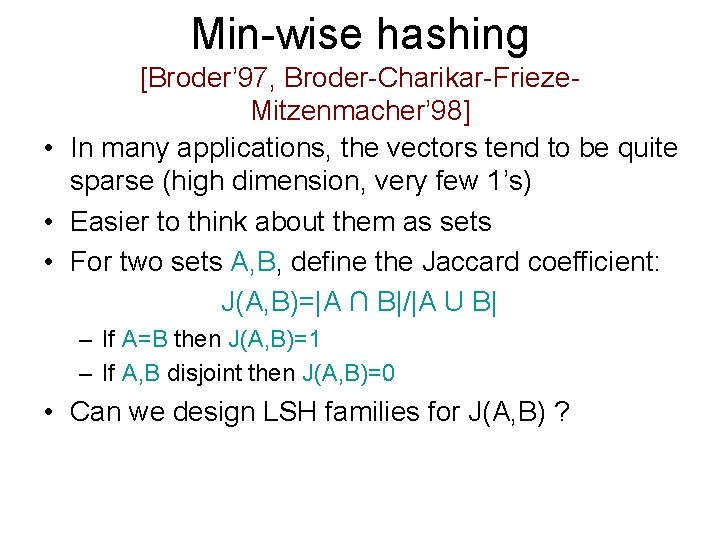 Min-wise hashing [Broder’ 97, Broder-Charikar-Frieze. Mitzenmacher’ 98] • In many applications, the vectors tend