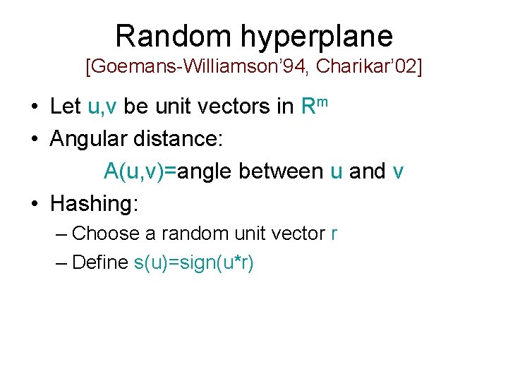 Random hyperplane [Goemans-Williamson’ 94, Charikar’ 02] • Let u, v be unit vectors in