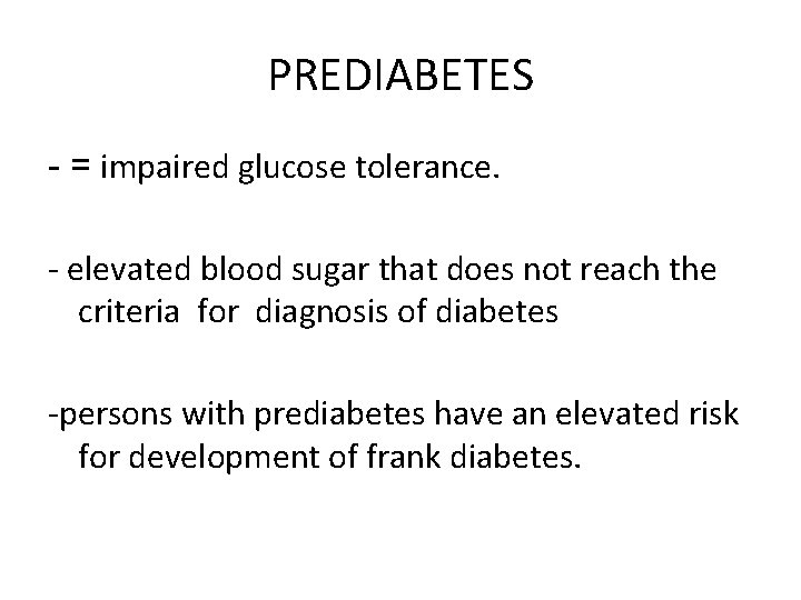 PREDIABETES - = impaired glucose tolerance. - elevated blood sugar that does not reach