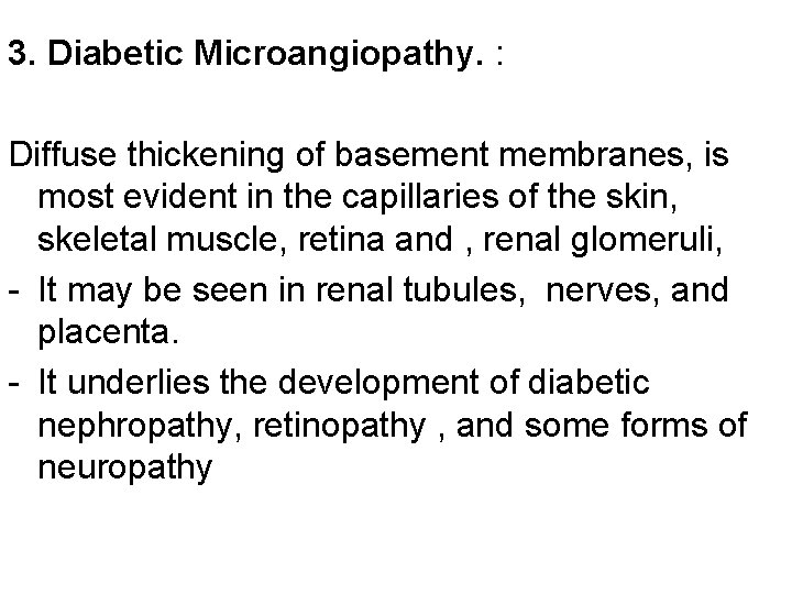 3. Diabetic Microangiopathy. : Diffuse thickening of basement membranes, is most evident in the