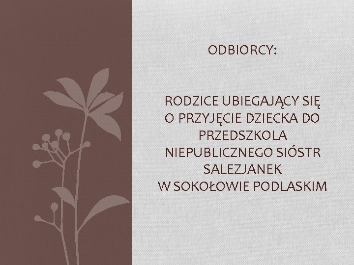 ODBIORCY: RODZICE UBIEGAJĄCY SIĘ O PRZYJĘCIE DZIECKA DO PRZEDSZKOLA NIEPUBLICZNEGO SIÓSTR SALEZJANEK W SOKOŁOWIE