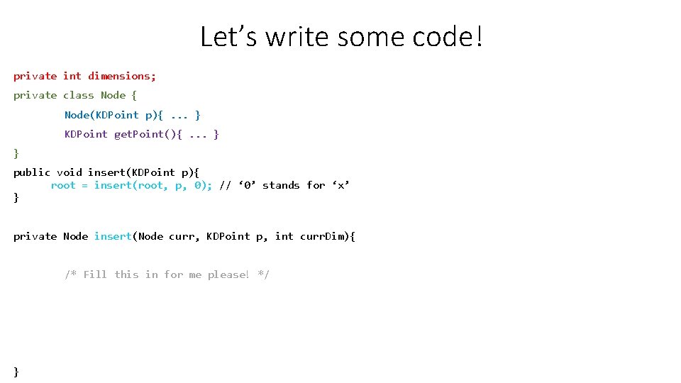 Let’s write some code! private int dimensions; private class Node { Node(KDPoint p){. . Let’s write some code! private int dimensions; private class Node { Node(KDPoint p){. .