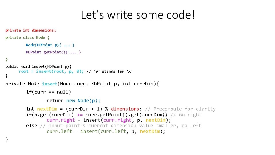 Let’s write some code! private int dimensions; private class Node { Node(KDPoint p){. . Let’s write some code! private int dimensions; private class Node { Node(KDPoint p){. .