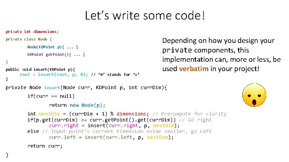 Let’s write some code! private int dimensions; private class Node { Node(KDPoint p){. . Let’s write some code! private int dimensions; private class Node { Node(KDPoint p){. .