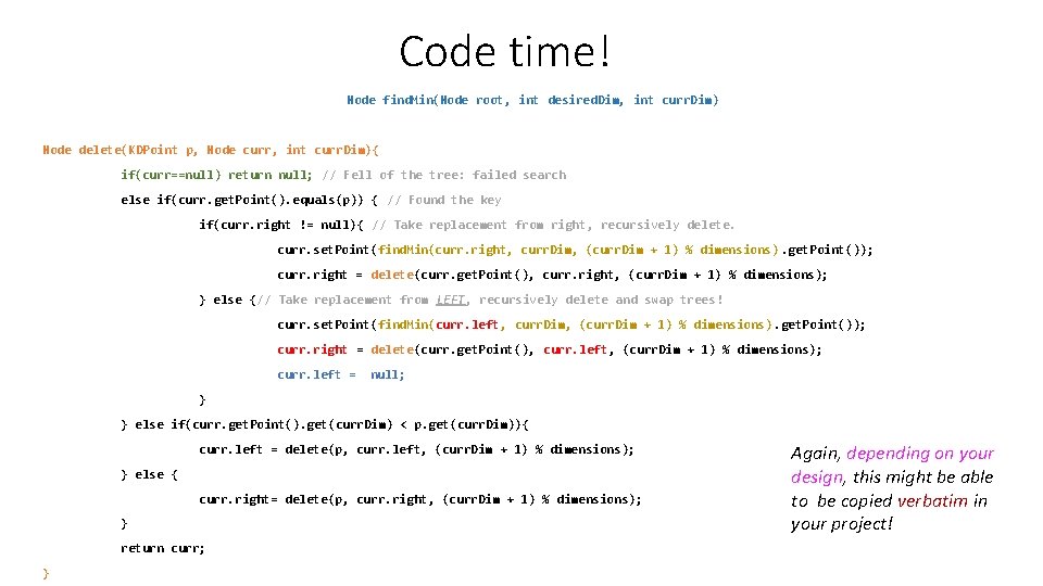 Code time! Node find. Min(Node root, int desired. Dim, int curr. Dim) Node delete(KDPoint Code time! Node find. Min(Node root, int desired. Dim, int curr. Dim) Node delete(KDPoint
