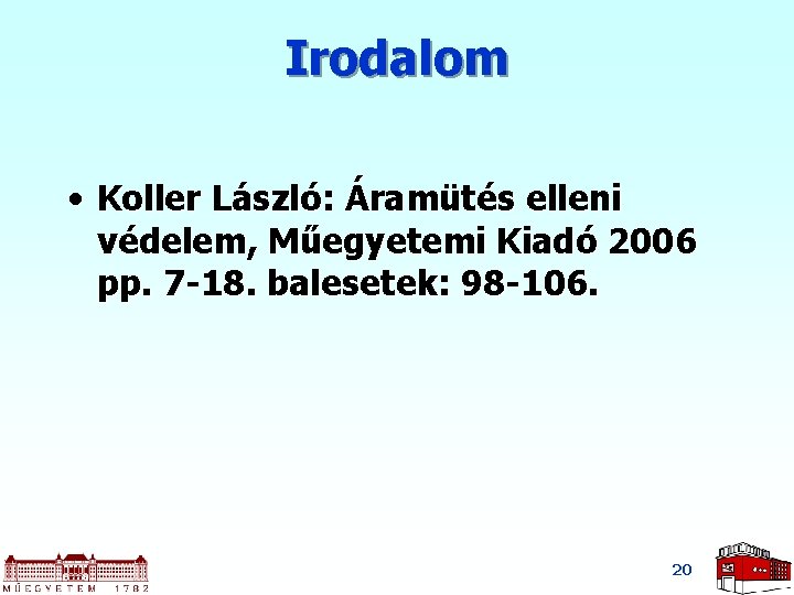 Irodalom • Koller László: Áramütés elleni védelem, Műegyetemi Kiadó 2006 pp. 7 -18. balesetek: