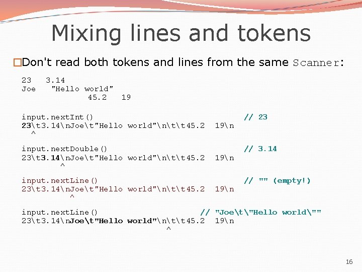 Mixing lines and tokens �Don't read both tokens and lines from the same Scanner: Mixing lines and tokens �Don't read both tokens and lines from the same Scanner: