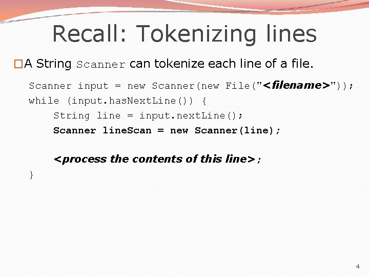 Recall: Tokenizing lines �A String Scanner can tokenize each line of a file. Scanner Recall: Tokenizing lines �A String Scanner can tokenize each line of a file. Scanner