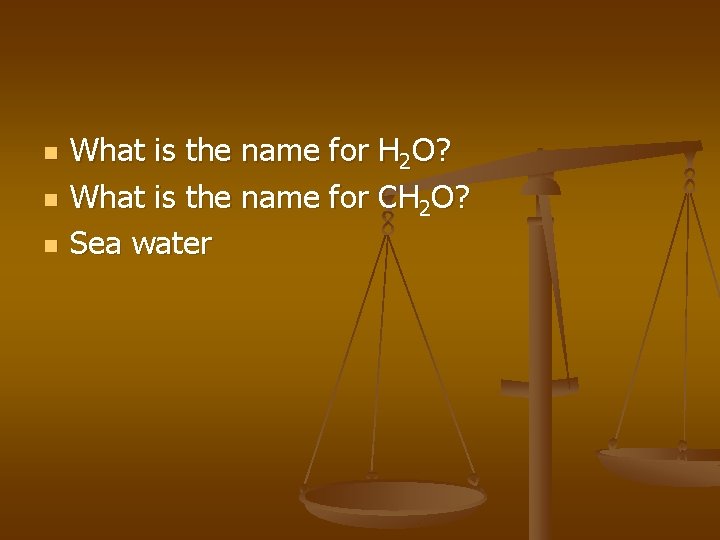 n n n What is the name for H 2 O? What is the