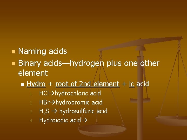 n n Naming acids Binary acids—hydrogen plus one other element n Hydro + root