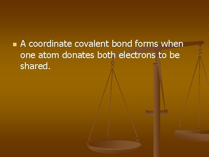 n A coordinate covalent bond forms when one atom donates both electrons to be