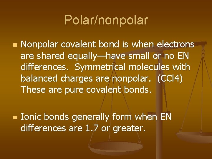 Polar/nonpolar n n Nonpolar covalent bond is when electrons are shared equally—have small or