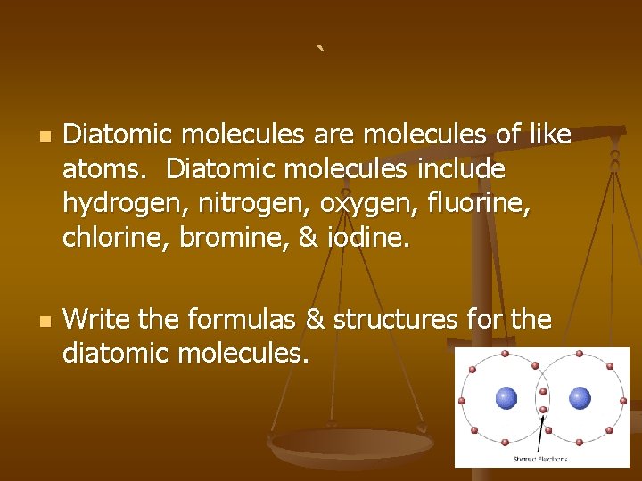 ` n n Diatomic molecules are molecules of like atoms. Diatomic molecules include hydrogen,