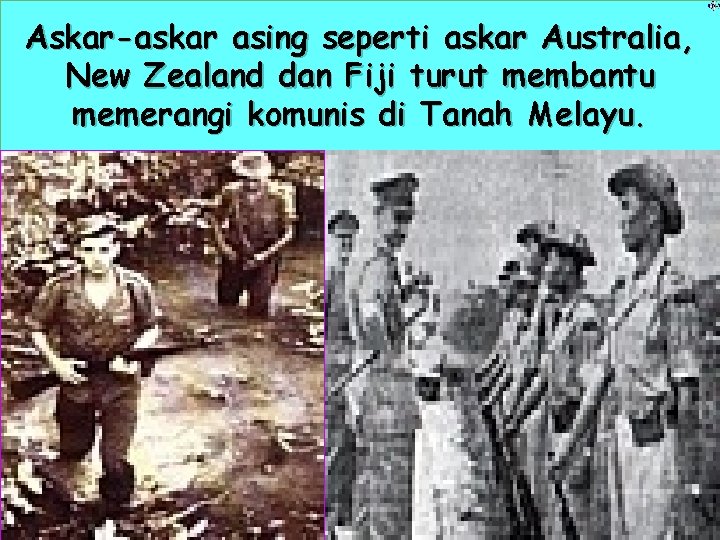 Askar-askar asing seperti askar Australia, New Zealand dan Fiji turut membantu memerangi komunis di