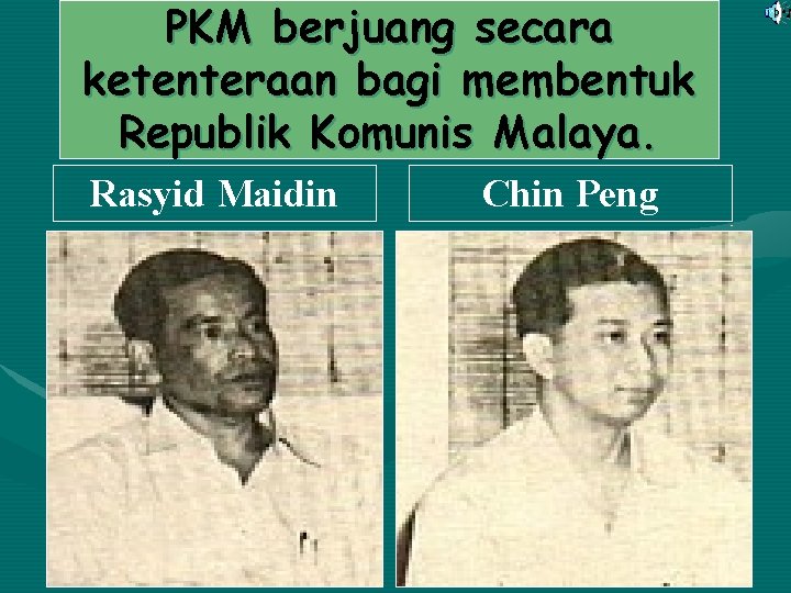 PKM berjuang secara ketenteraan bagi membentuk Republik Komunis Malaya. Rasyid Maidin Chin Peng 