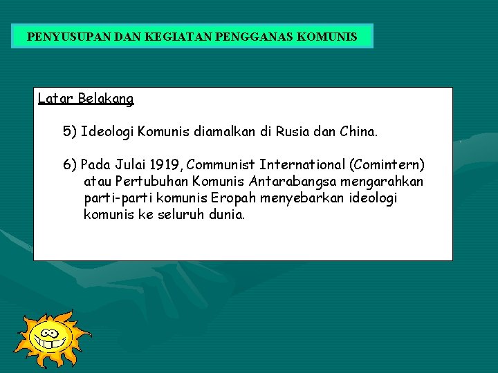 PENYUSUPAN DAN KEGIATAN PENGGANAS KOMUNIS Latar Belakang 5) Ideologi Komunis diamalkan di Rusia dan