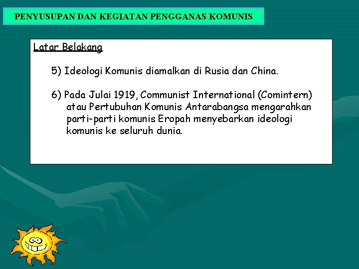 PENYUSUPAN DAN KEGIATAN PENGGANAS KOMUNIS Latar Belakang 5) Ideologi Komunis diamalkan di Rusia dan