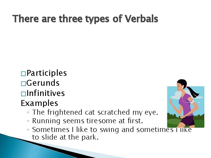 There are three types of Verbals � Participles � Gerunds � Infinitives Examples ◦