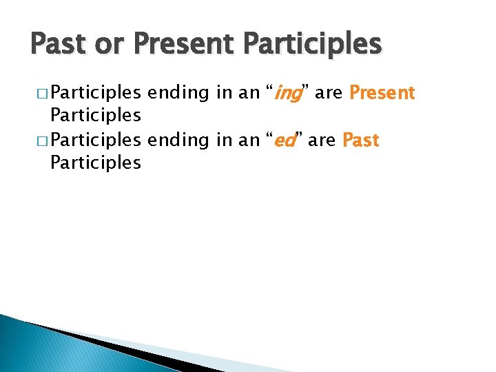 Past or Present Participles � Participles ending in an “ing” are Present Participles � Past or Present Participles � Participles ending in an “ing” are Present Participles �