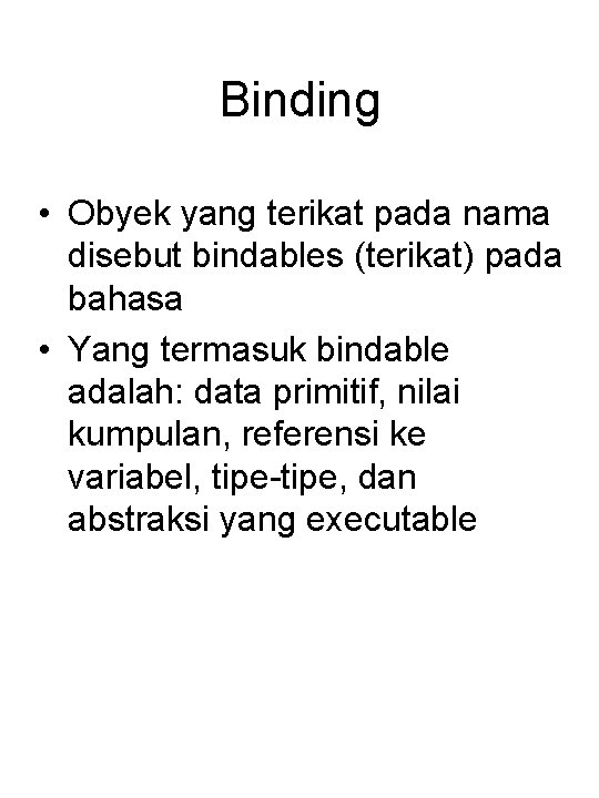Binding • Obyek yang terikat pada nama disebut bindables (terikat) pada bahasa • Yang