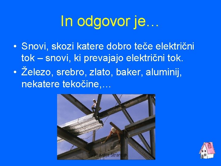 In odgovor je… • Snovi, skozi katere dobro teče električni tok – snovi, ki