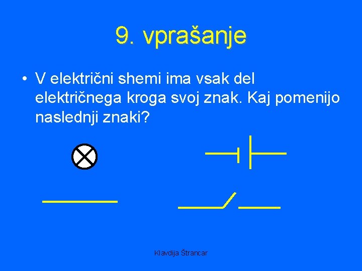 9. vprašanje • V električni shemi ima vsak del električnega kroga svoj znak. Kaj