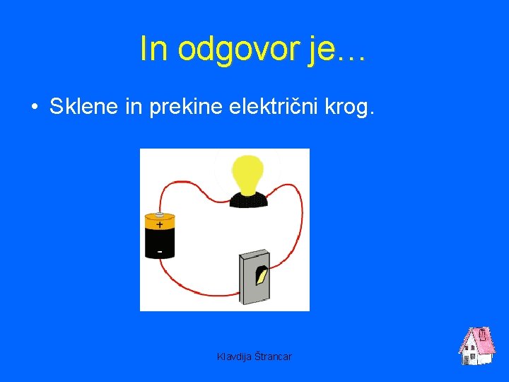 In odgovor je… • Sklene in prekine električni krog. Klavdija Štrancar 