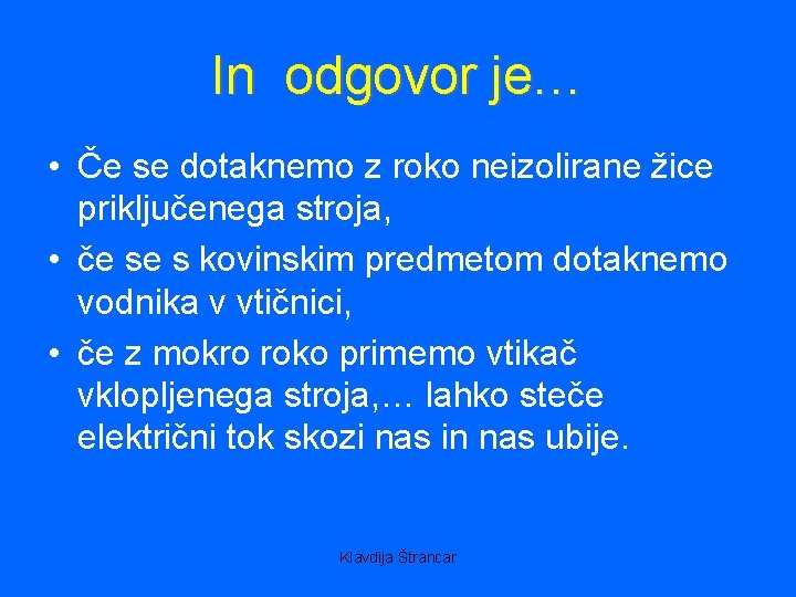 In odgovor je… • Če se dotaknemo z roko neizolirane žice priključenega stroja, •