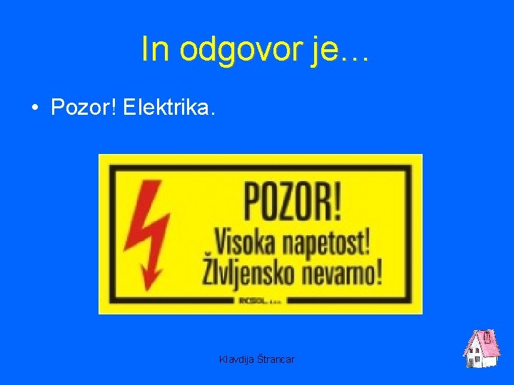 In odgovor je… • Pozor! Elektrika. Klavdija Štrancar 