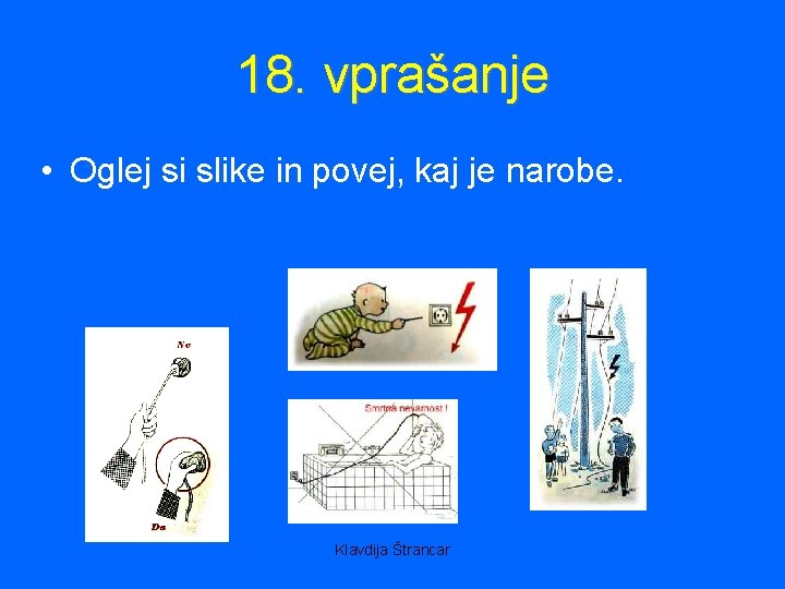 18. vprašanje • Oglej si slike in povej, kaj je narobe. Klavdija Štrancar 