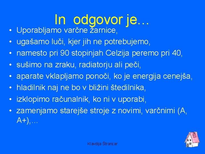  • • In odgovor je… Uporabljamo varčne žarnice, ugašamo luči, kjer jih ne