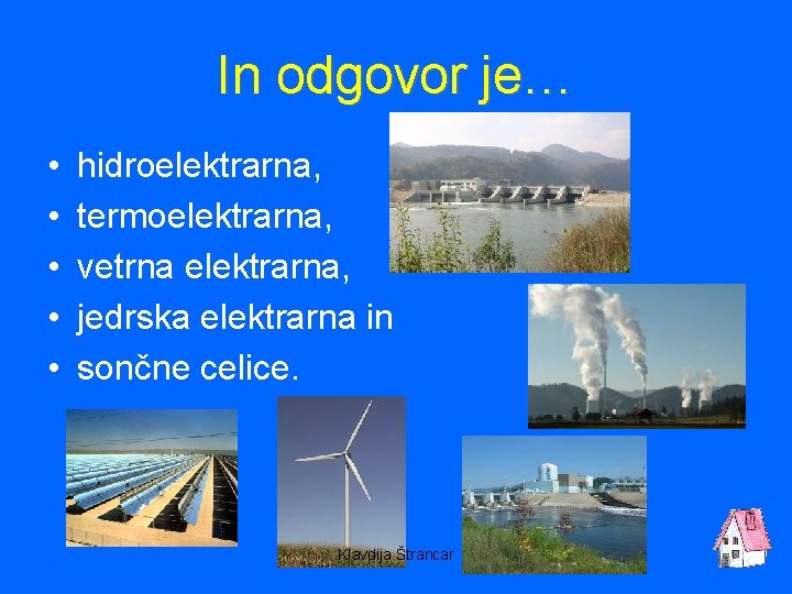 In odgovor je… • • • hidroelektrarna, termoelektrarna, vetrna elektrarna, jedrska elektrarna in sončne