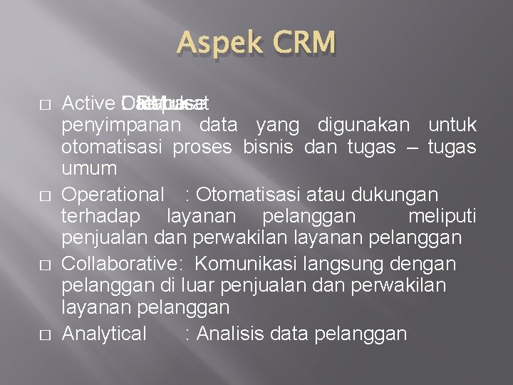 Aspek CRM � � Active Database CRM terpusat untuk: penyimpanan data yang digunakan untuk