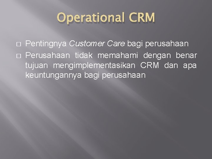 Operational CRM � � Pentingnya Customer Care bagi perusahaan Perusahaan tidak memahami dengan benar