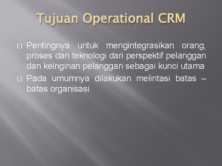 Tujuan Operational CRM � � Pentingnya untuk mengintegrasikan orang, proses dan teknologi dari perspektif